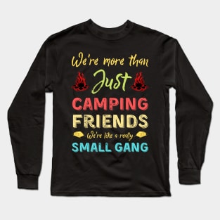 We're More Than Just Camping Friends We're Like A Really Small Gang Long Sleeve T-Shirt